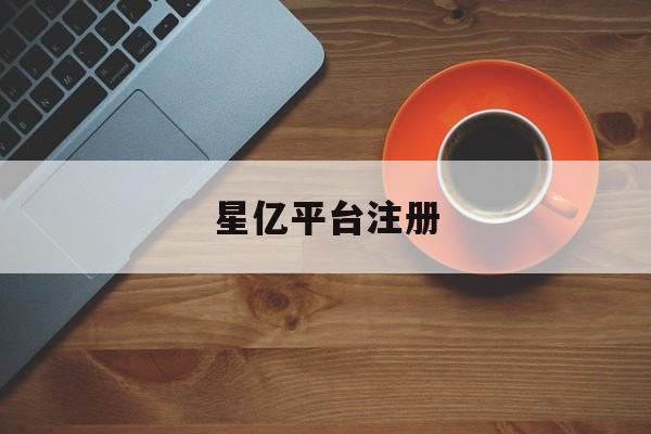 星亿平台注册(星亿娱乐官网登录入口)